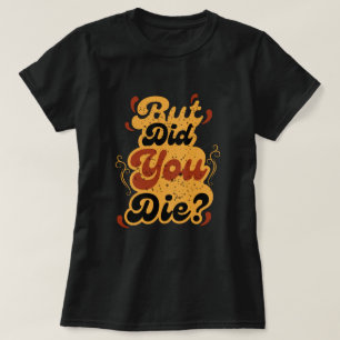 But Did You Die? Vintage Retro Quote Design T-Shirt