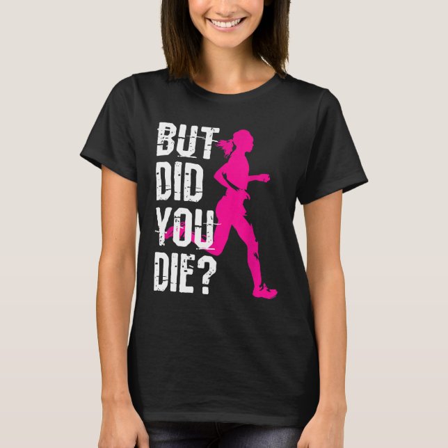 But Did You Die Women Running Runner Run Workout F T-Shirt (Front)