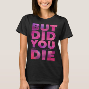 But Did You Die Womens Workout Excercise Gym Yoga  T-Shirt