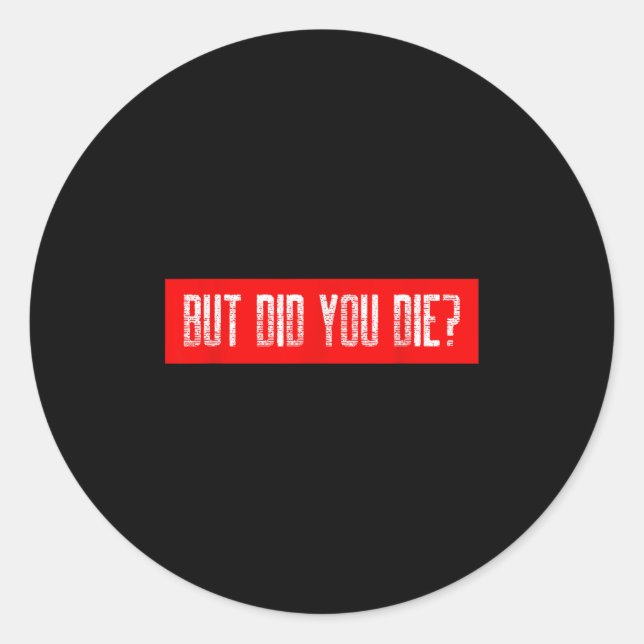 But Did You Die Workout Funny Sarcastic Motivation Classic Round Sticker (Front)
