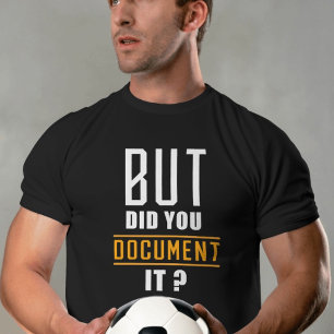 But Did You Document It Funny men's Quote T-Shirt