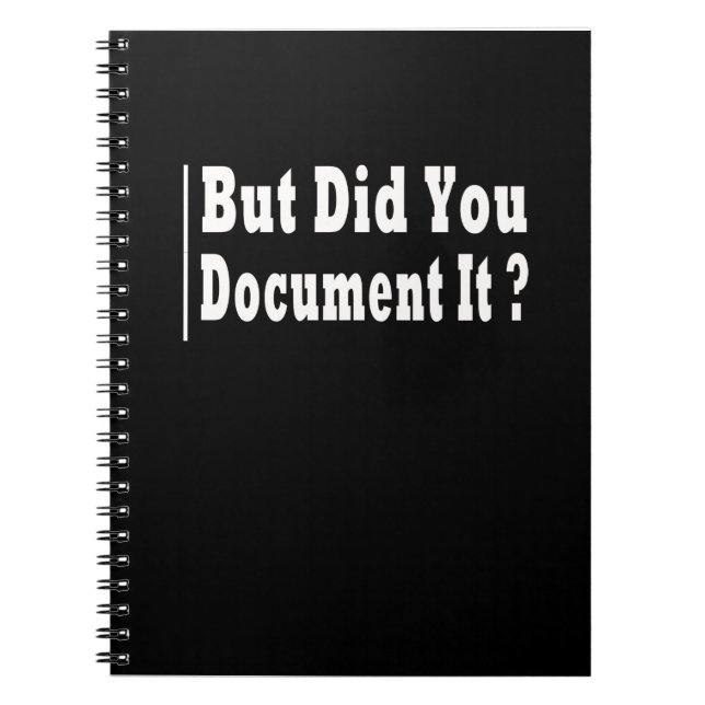 But Did You Document It ? Notebook (Front)