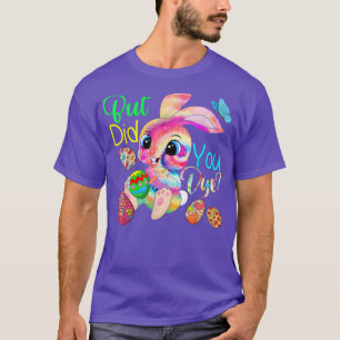 But Did You Dye Cute Tie Dye Bunny Painting Eggs E T-Shirt