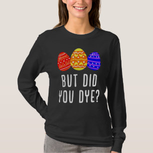 But Did You Dye Easter Egg Bunny Mens & Womens T-Shirt