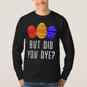 But Did You Dye Easter Egg Bunny  Mens & Womens T-Shirt