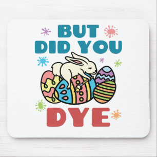 But Did You Dye Easter Eggs Mouse Pad