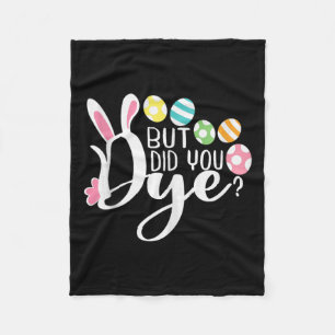 But Did You Dye Fun Easter Egg Dye Sarcastic Worko Fleece Blanket