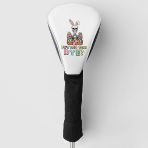 But Did You Dye Skeleton Eggs Funny Easter Men Wom Golf Head Cover