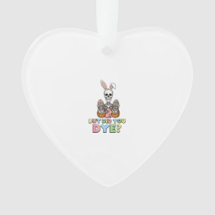 But Did You Dye Skeleton Eggs Funny Easter Men Wom Ornament