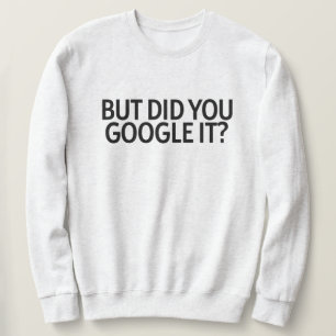 But Did You Google It? Sweatshirt
