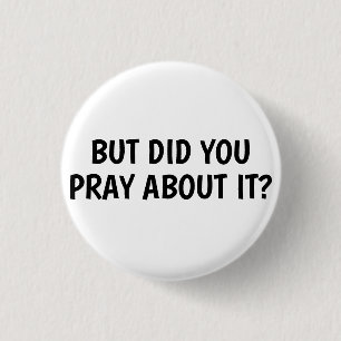 But Did You Pray About It? 3 Cm Round Badge
