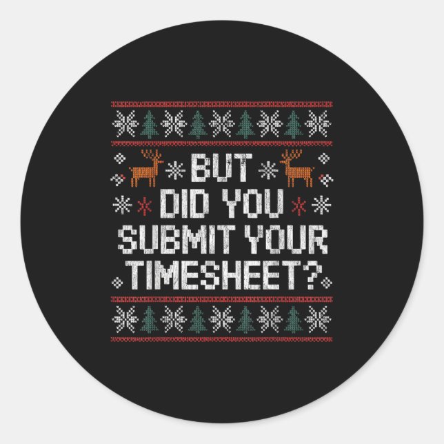But Did You Submit Your Timesheet Ugly Christmas  Classic Round Sticker (Front)