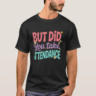 But Did You Take Attendance Funny Attendance Matte T-Shirt