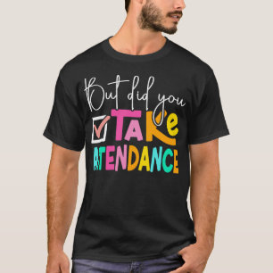 But Did You Take Attendance School Secretary T-Shirt