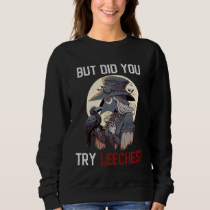 But Did You Try Leeches  Female Plague Doctor Sweatshirt