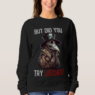 But Did You Try Leeches - Plague Doctor Horror Med Sweatshirt