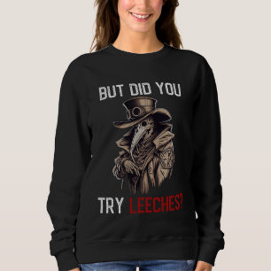 But Did You Try Leeches  Plague Doctor Horror Medi Sweatshirt