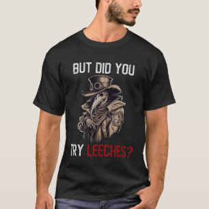 But Did You Try Leeches  Plague Doctor Horror Medi T-Shirt