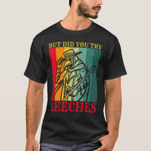 But Did You Try Leeches Plague Doctor Mask Cloak O T-Shirt
