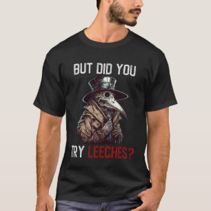 But Did You Try Leeches  Plague Doctor T-Shirt