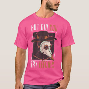 But Did You Try Leeches Steampunk Mediaeval Plague T-Shirt