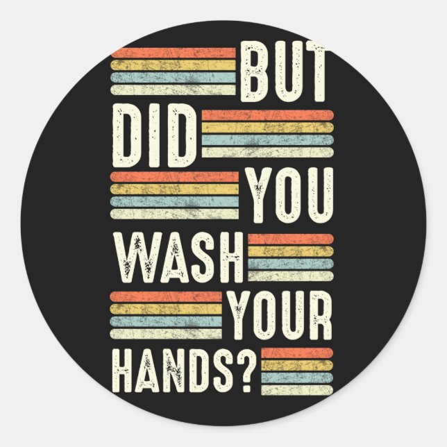 But Did You Wash Your Hands Hand Washing Hygiene Classic Round Sticker (Front)