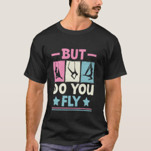But Do You Fly Aerial Silk Yoga Aerialist Gymnast T-Shirt