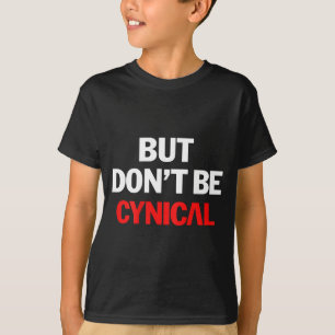 But Don't Be Cynical - Funny Sarcastic Gag Gift (o T-Shirt