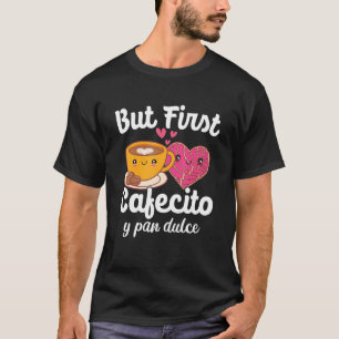 But First Cafecito Y Pan Dulce Cafe Cute Spanish P T-Shirt