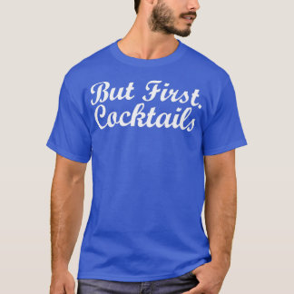 But First Cocktails Drinking Party Mixed Alcoholic T-Shirt