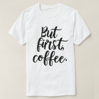 But First Coffee | Chic Modern Script Typography D T-Shirt
