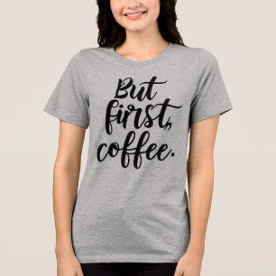 But First Coffee   Chic Modern Script Typography D Tri-Blend Shirt