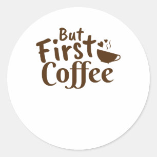 But First Coffee Classic Round Sticker
