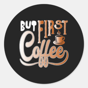 But First Coffee Classic Round Sticker
