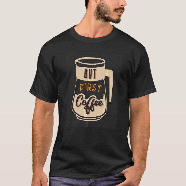 But First Coffee  Coffee T-Shirt (Front)