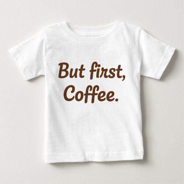 But First, Coffee – Cute Script Typography Baby T-Shirt (Front)
