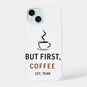 But First, Coffee [Est. Year iPhone 15 Case