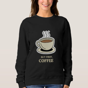 But First, Coffee Funny Coffee Lover Sweatshirt