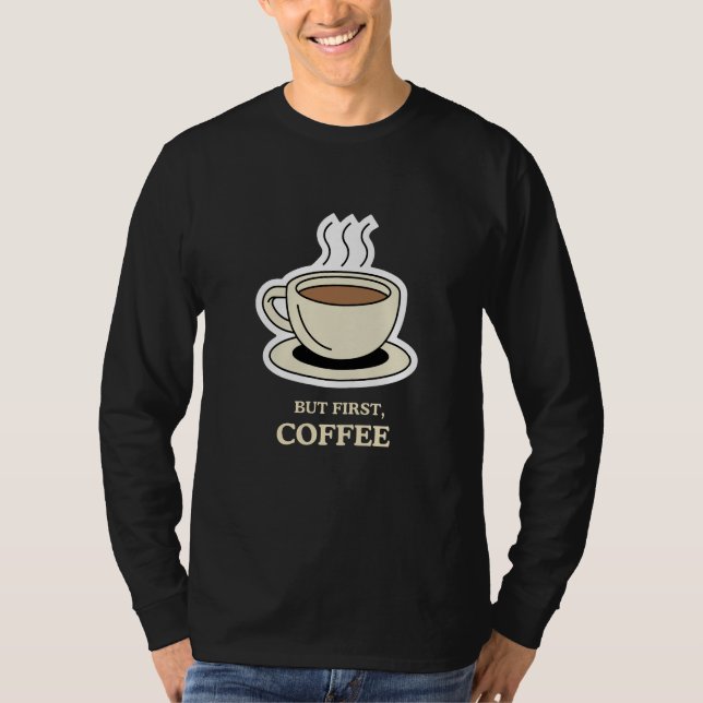 But First, Coffee Funny Coffee Lover T-Shirt (Front)