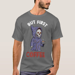 But First Coffee Grim Reaper Dark Humour T-Shirt