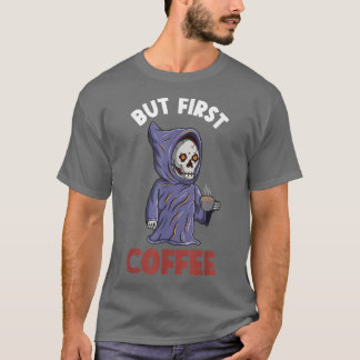 But First Coffee Grim Reaper Dark Humour T-Shirt