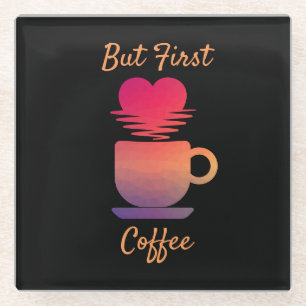 But First Coffee   Morning Sunrise Coffee Lovers Glass Coaster