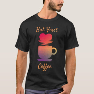 But First Coffee Morning Sunrise Coffee Lovers T-Shirt