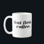 but first, coffee mug<br><div class="desc">Let your co-workers know the score when it comes to prioritisation with this handsome "but first, coffee" mug. Coffee comes first, everything else, second.</div>