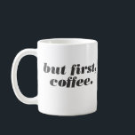 but first, coffee mug<br><div class="desc">Let your co-workers know the score when it comes to prioritisation with this handsome "but first,  coffee" mug. Coffee comes first,  everything else,  second.</div>