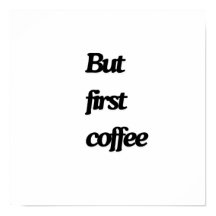 But first coffee