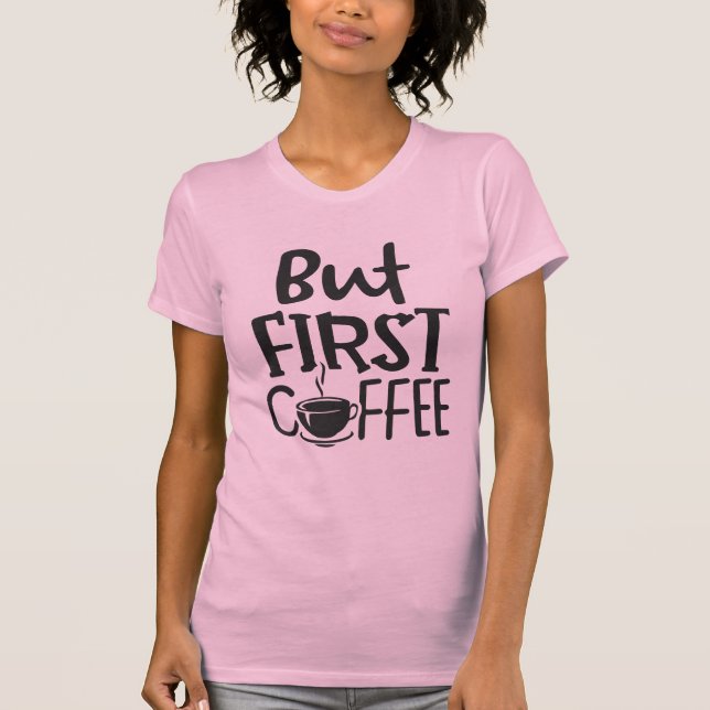 But First Coffee Quote T-Shirt (Front)