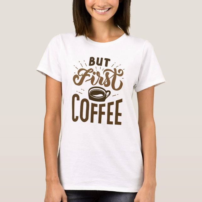 But First Coffee T-Shirt (Front)