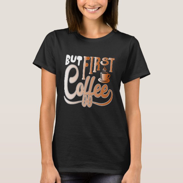 But First Coffee T-Shirt (Front)