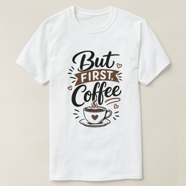 But First, Coffee T-Shirt – Funny Coffee Lover Quo (Design Front)